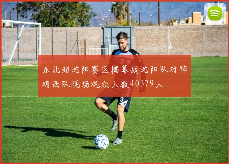 东北超沈阳赛区揭幕战沈阳队对阵鸡西队现场观众人数40379人