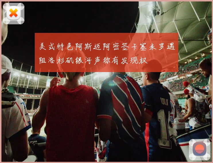 美式特色阿斯迈阿密签卡塞米罗遇阻洛杉矶银河声称有发现权
